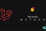 The ‘level’ Method; Laravel’s Custom Notifications