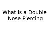 What is a Double Nose Piercing? Choosing the Right Jewelry Double Nose Piercing