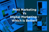 Print Marketing Vs Digital Marketing — Which is Better?
