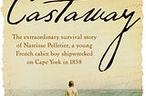 [PDF] Download Castaway: The extraordinary survival story of Narcisse Pelletier, a young French…