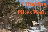 The Complete Guide To Climbing Pikes Peak, Colorado