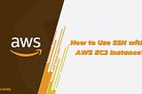 How to Use SSH with AWS EC2 Instance?
