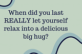 Give yourself a big hug…