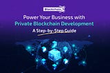 When, Why, and How to create a Private Blockchain Development?