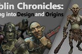 Goblin Chronicles: Delving into Design and Origins