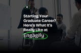 Starting Your Graduate Career? Here’s What It’s Really Like at Engagify