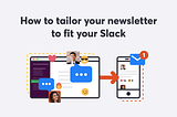 How to tailor your newsletter to fit your Slack