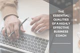 David Newberry Chicago — The Essential Qualities of a Highly Effective Business Coach
