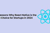 Embracing React Native for Startup Success in 2024