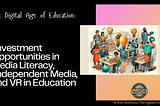 The Digital Age of Education: Investment Opportunities in Media Literacy, Independent Media, and VR…