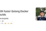 20X Faster Golang Docker Builds