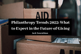 Philanthropy Trends 2022: What to Expect in the Future of Giving