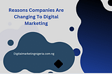9 Reasons Companies Are Changing To Digital Marketing