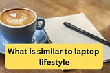 What is similar to laptop lifestyle in 2023