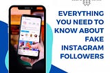 Everything You Need to Know About Fake Instagram Followers