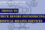 4 Things to Check Before Outsourcing Hospital Billing Services