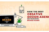 How The Best Creative Design Agency Help in Deciding Brand Name