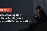 How Adobe Sensei AI works with real-time personalization