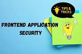 Frontend Application Security: Tips and Tricks