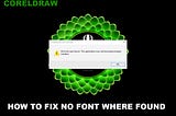 HOW TO FIX NO FONT WHERE FOUND IN CORELDRAW