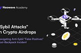 Deep Dive into “Sybil Attacks” in Crypto Airdrops: Navigating Anti-Sybil “False Positives”…