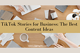 TikTok Stories for Business: The Best Content Ideas — Angela Giles