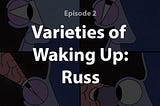 Varieties of Waking Up: Russ
