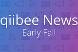qiibee News — Early Fall