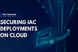 IaC Deployments on Cloud: 5 Proven Ways to Secure