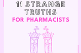 11 Strange Truths for Pharmacists