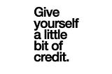 Give yourself some credit…