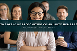 The Perks of Recognizing Community Members, William Rosetti Explains