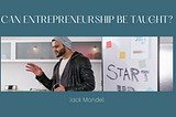 Can Entrepreneurship be Taught? | Jack Mondel | Entrepreneurship