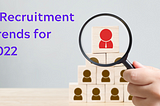 8 Recruitment Trends for 2022