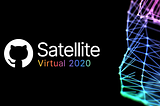 Everyone Is Invited to GitHub Satellite 2020