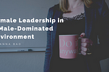Female Leadership in a Male-Dominated Environment