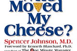 Book Review — Who Moved My Cheese? — by Spencer Johnson