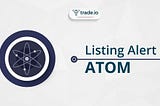 ATOM — the Cosmos token: Now listed on Trade.io!