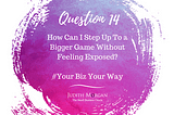 Q14: How Can I Step Up to a Bigger Game?