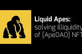 Liquid Apes — solving the illiquidity of [ApeDAO] NFTs