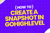 Create Snapshot Gohighlevel: Master the Ultimate Guide Today