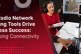 How Radio Network Planning Tools Drive Business Success: Unlocking Connectivity