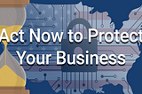 Act Now to Protect Your Business -