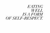 Eating well is a form of self-respect.