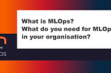 Here’s What You Need To Know About MLOps