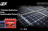 Fuze Solar Tubular Batteries: Powering Your Sustainable Future