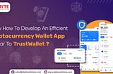 Know How To Develop An Efficient Cryptocurrency Wallet App Similar To TrustWallet?