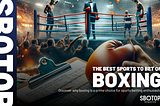 Top Picks For Sports Betting: Why Boxing Stands Out