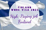 Finland Work Visa in 2023 | A Step-by-Step Guide to Applying and Finding High-Paying Jobs in…