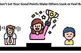 Don’t Let Your Good Points Make Others Look or Feel Bad